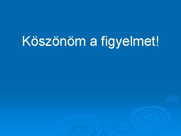 Köszönöm a figyelmet! 