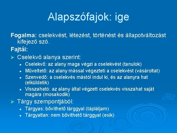 Alapszófajok: ige Fogalma: cselekvést, létezést, történést és állapotváltozást kifejező szó. Fajtái: Ø Cselekvő alanya