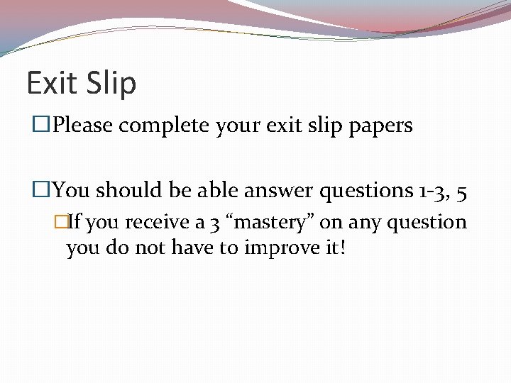 Exit Slip �Please complete your exit slip papers �You should be able answer questions