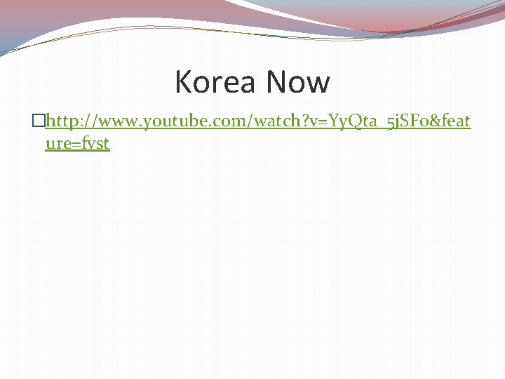 Korea Now �http: //www. youtube. com/watch? v=Yy. Qta_5 j. SFo&feat ure=fvst 