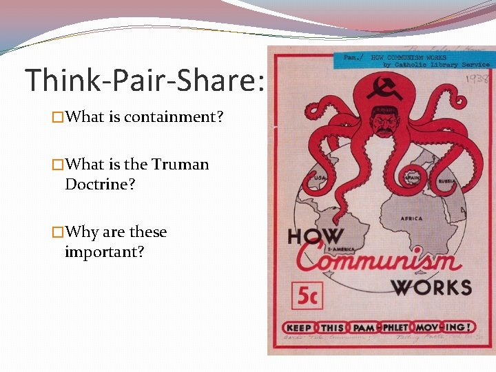 Think-Pair-Share: �What is containment? �What is the Truman Doctrine? �Why are these important? 