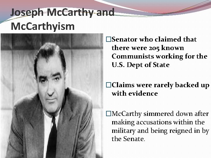 Joseph Mc. Carthy and Mc. Carthyism �Senator who claimed that there were 205 known