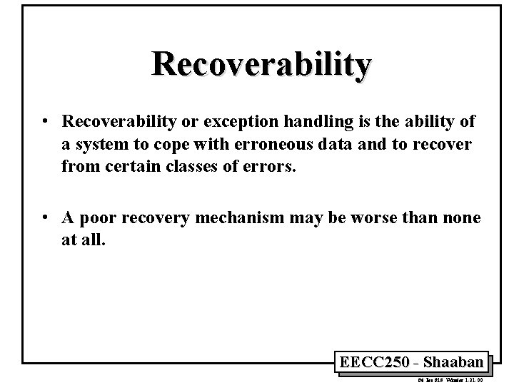 Recoverability • Recoverability or exception handling is the ability of a system to cope