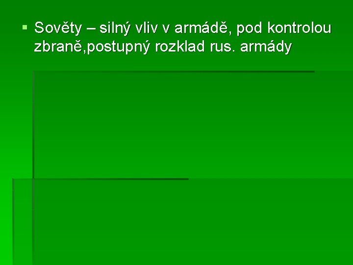 § Sověty – silný vliv v armádě, pod kontrolou zbraně, postupný rozklad rus. armády