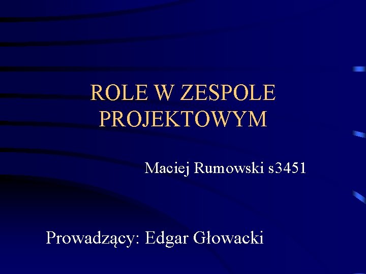 ROLE W ZESPOLE PROJEKTOWYM Maciej Rumowski s 3451 Prowadzący: Edgar Głowacki 
