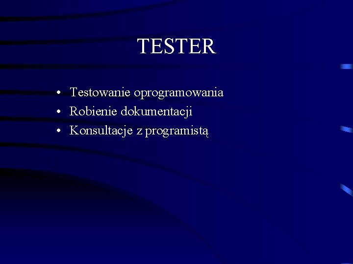 TESTER • Testowanie oprogramowania • Robienie dokumentacji • Konsultacje z programistą 