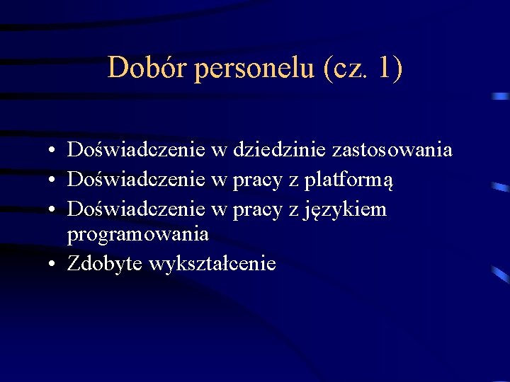 Dobór personelu (cz. 1) • Doświadczenie w dziedzinie zastosowania • Doświadczenie w pracy z