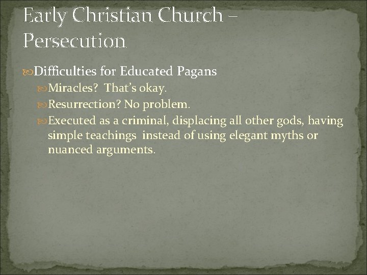 Early Christian Church – Persecution Difficulties for Educated Pagans Miracles? That’s okay. Resurrection? No
