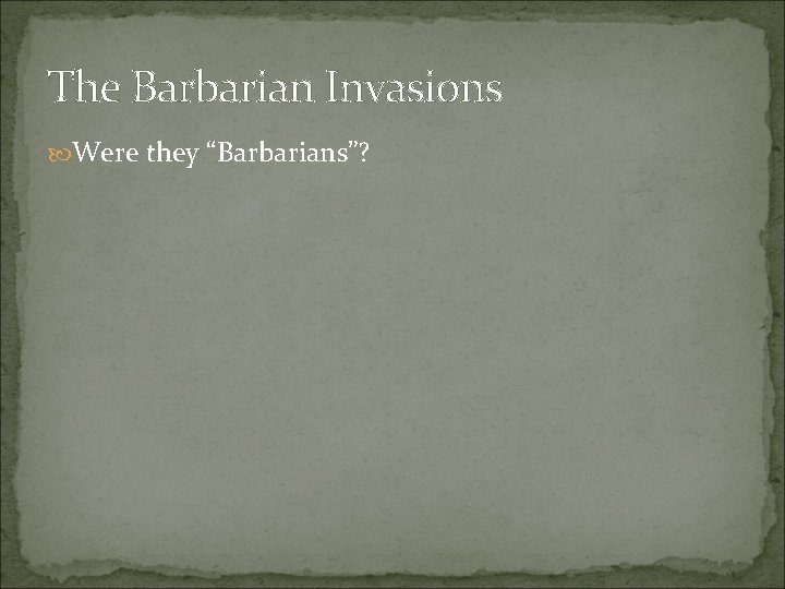 The Barbarian Invasions Were they “Barbarians”? 