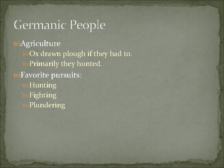 Germanic People Agriculture Ox drawn plough if they had to. Primarily they hunted. Favorite