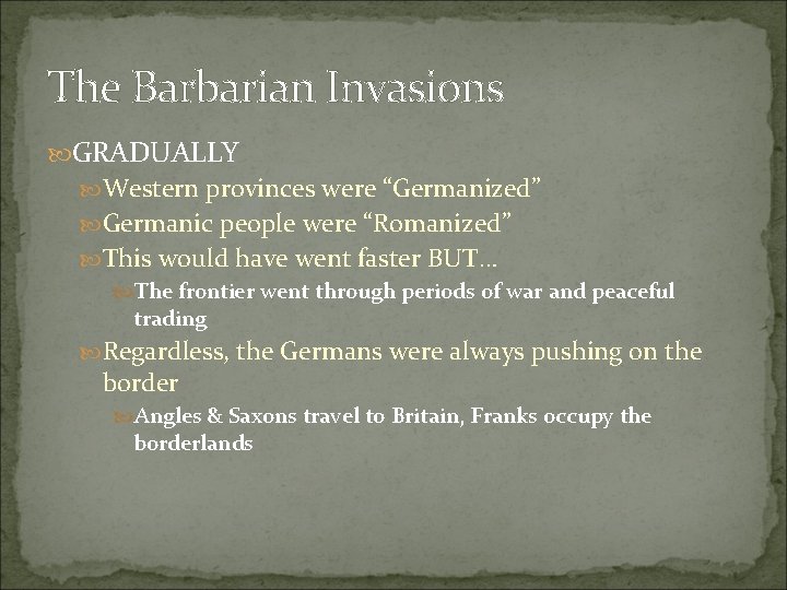 The Barbarian Invasions GRADUALLY Western provinces were “Germanized” Germanic people were “Romanized” This would