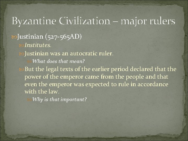 Byzantine Civilization – major rulers Justinian (527 -565 AD) Institutes. Justinian was an autocratic