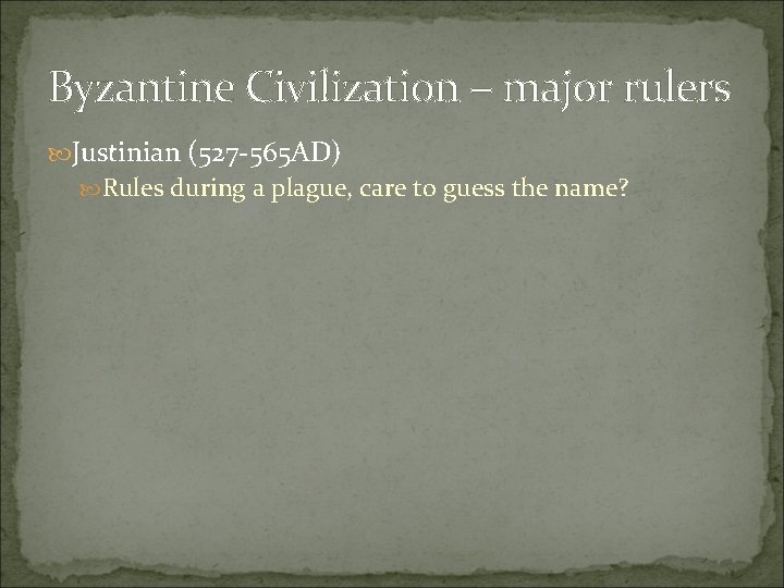 Byzantine Civilization – major rulers Justinian (527 -565 AD) Rules during a plague, care