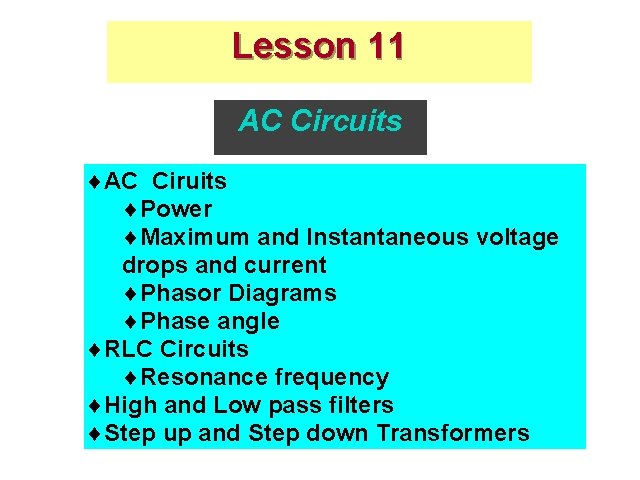 Lesson 11 AC Circuits ¨AC Ciruits ¨Power ¨Maximum and Instantaneous voltage drops and current