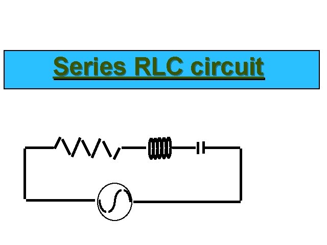 series ac-RLC circuit Series RLC circuit 