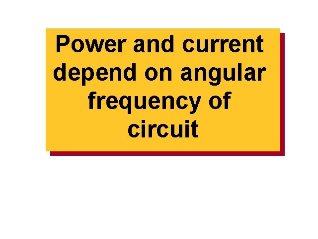 Power and current Angular frequency depend on angular dependence frequency of circuit 