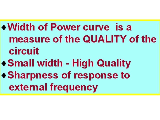 ¨Width of Power curve is a measure of the QUALITY of the circuit ¨Small