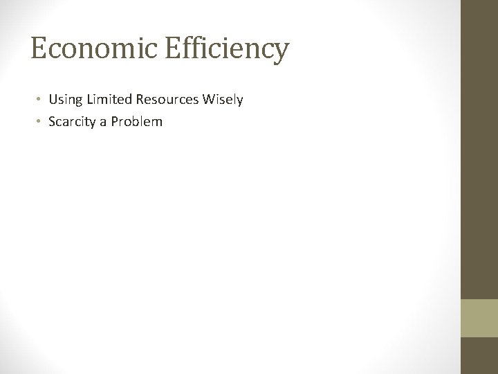 Economic Efficiency • Using Limited Resources Wisely • Scarcity a Problem 