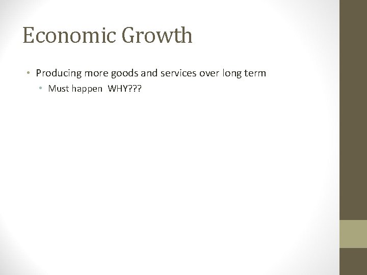 Economic Growth • Producing more goods and services over long term • Must happen