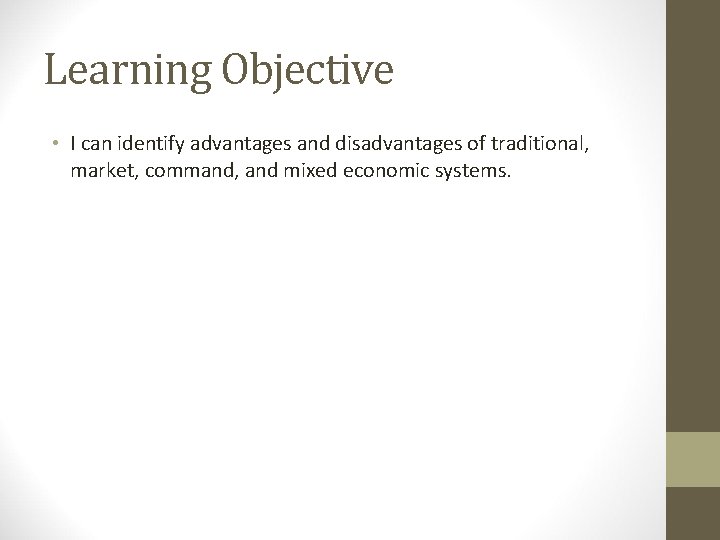 Learning Objective • I can identify advantages and disadvantages of traditional, market, command, and