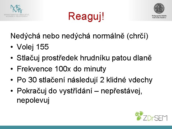 Reaguj! Nedýchá nebo nedýchá normálně (chrčí) • Volej 155 • Stlačuj prostředek hrudníku patou