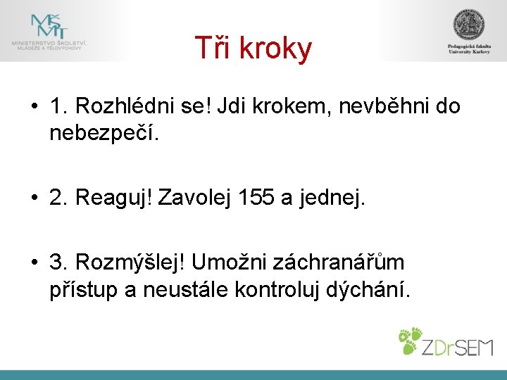 Tři kroky • 1. Rozhlédni se! Jdi krokem, nevběhni do nebezpečí. • 2. Reaguj!