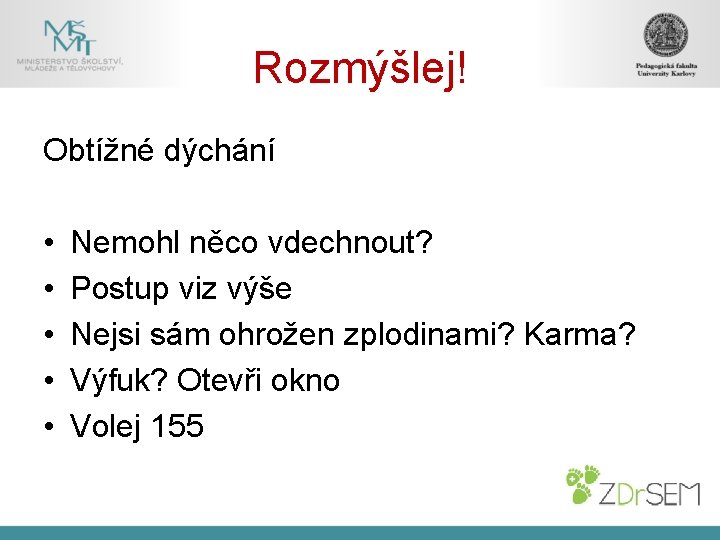 Rozmýšlej! Obtížné dýchání • • • Nemohl něco vdechnout? Postup viz výše Nejsi sám