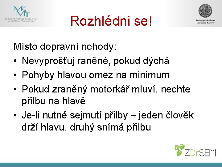 Rozhlédni se! Místo dopravní nehody: • Nevyprošťuj raněné, pokud dýchá • Pohyby hlavou omez