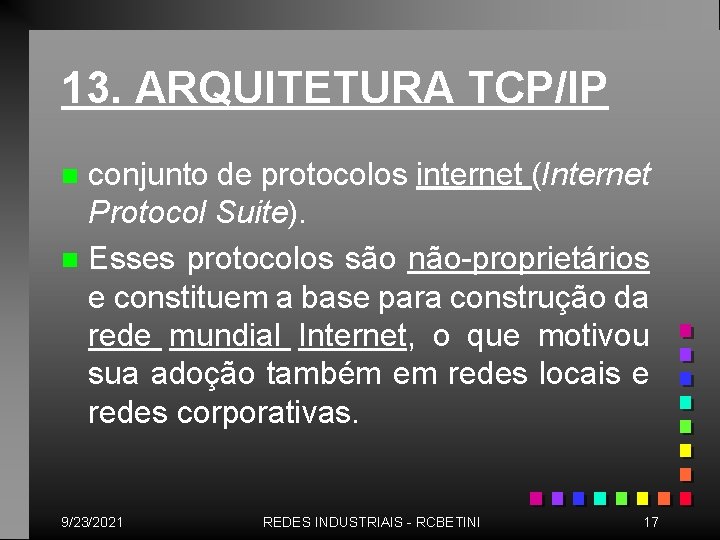 13. ARQUITETURA TCP/IP conjunto de protocolos internet (Internet Protocol Suite). n Esses protocolos são