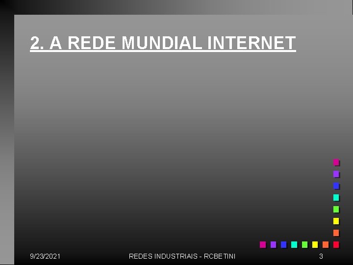 2. A REDE MUNDIAL INTERNET 9/23/2021 REDES INDUSTRIAIS - RCBETINI 3 