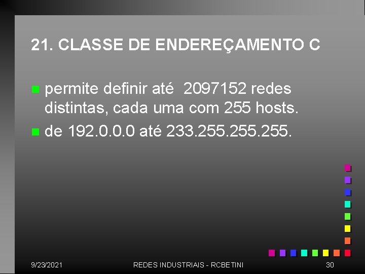 21. CLASSE DE ENDEREÇAMENTO C permite definir até 2097152 redes distintas, cada uma com