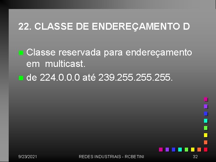 22. CLASSE DE ENDEREÇAMENTO D Classe reservada para endereçamento em multicast. n de 224.