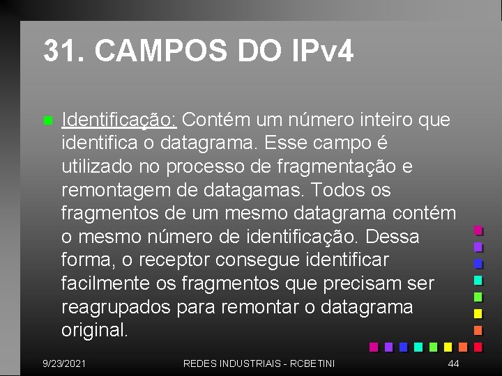 31. CAMPOS DO IPv 4 n Identificação: Contém um número inteiro que identifica o