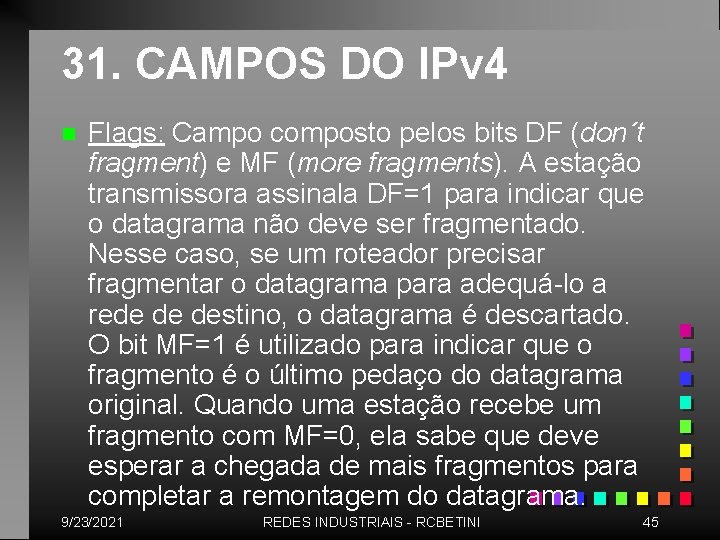 31. CAMPOS DO IPv 4 n Flags: Campo composto pelos bits DF (don´t fragment)