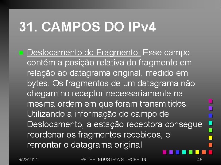 31. CAMPOS DO IPv 4 n Deslocamento do Fragmento: Esse campo contém a posição