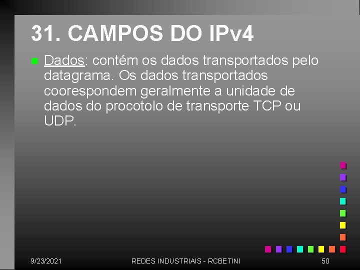 31. CAMPOS DO IPv 4 n Dados: contém os dados transportados pelo datagrama. Os