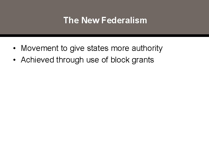 The New Federalism • Movement to give states more authority • Achieved through use