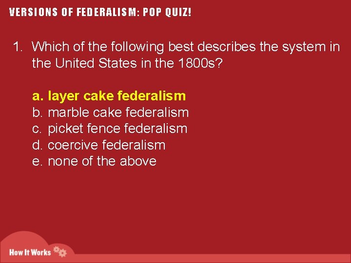 VERSIONS OF FEDERALISM: POP QUIZ! 1. Which of the following best describes the system