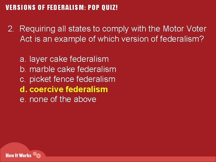 VERSIONS OF FEDERALISM: POP QUIZ! 2. Requiring all states to comply with the Motor