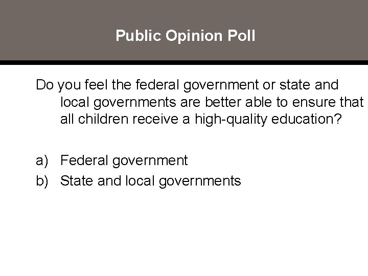 Public Opinion Poll Do you feel the federal government or state and local governments