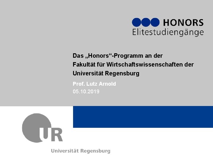 Das „Honors“-Programm an der Fakultät für Wirtschaftswissenschaften der Universität Regensburg Prof. Lutz Arnold 05.