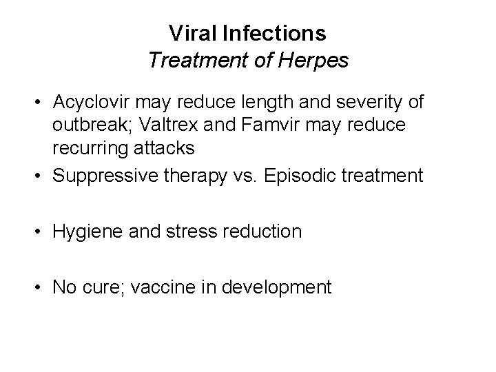 Viral Infections Treatment of Herpes • Acyclovir may reduce length and severity of outbreak;