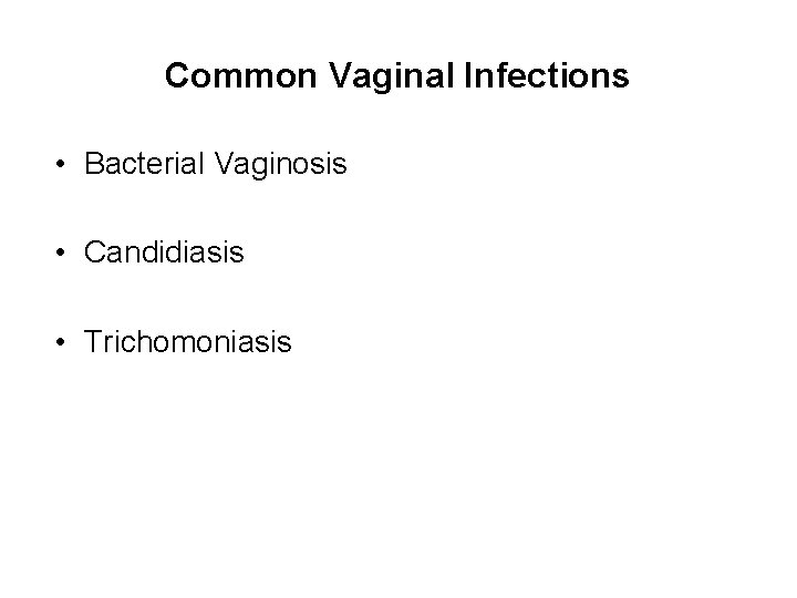 Common Vaginal Infections • Bacterial Vaginosis • Candidiasis • Trichomoniasis 