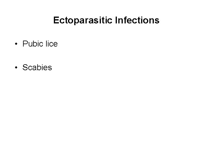 Ectoparasitic Infections • Pubic lice • Scabies 