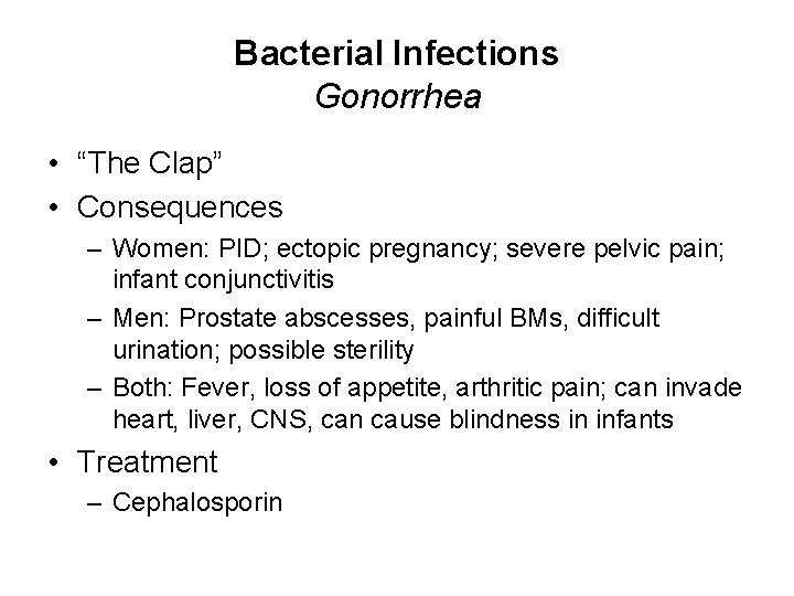 Bacterial Infections Gonorrhea • “The Clap” • Consequences – Women: PID; ectopic pregnancy; severe