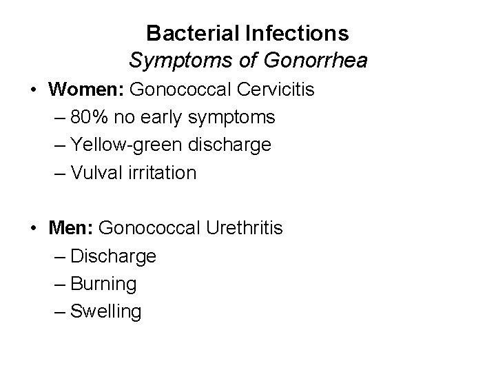 Bacterial Infections Symptoms of Gonorrhea • Women: Gonococcal Cervicitis – 80% no early symptoms