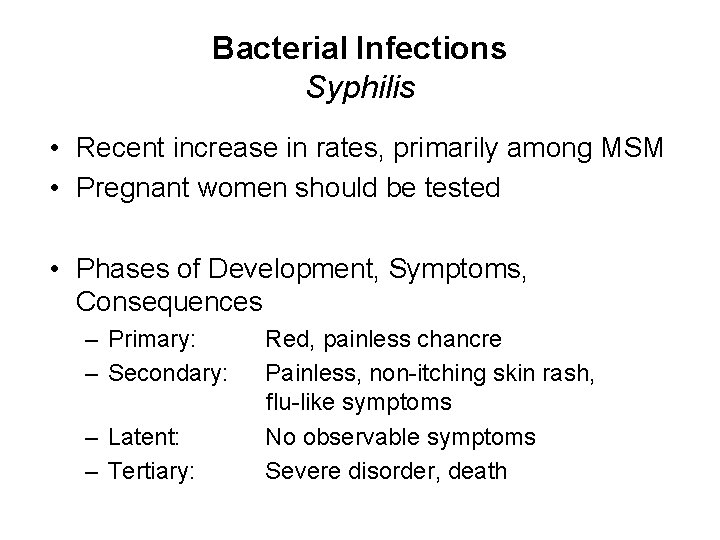 Bacterial Infections Syphilis • Recent increase in rates, primarily among MSM • Pregnant women