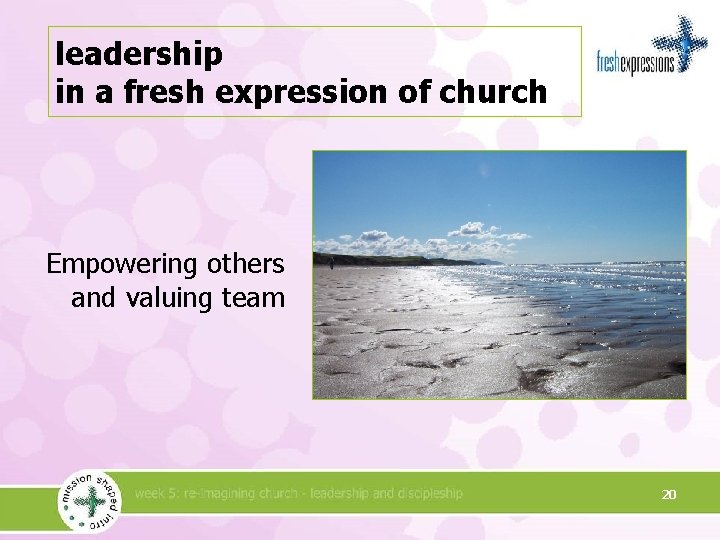 leadership in a fresh expression of church Empowering others and valuing team 20 