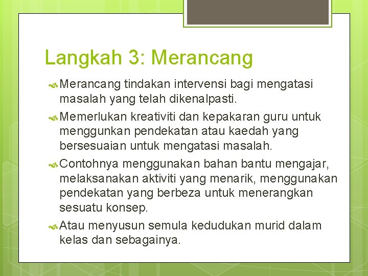 Langkah 3: Merancang tindakan intervensi bagi mengatasi masalah yang telah dikenalpasti. Memerlukan kreativiti dan