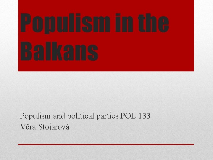 Populism in the Balkans Populism and political parties POL 133 Věra Stojarová 
